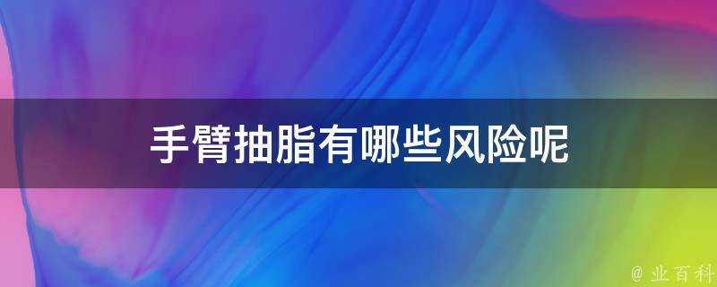 手臂抽脂有哪些風險呢