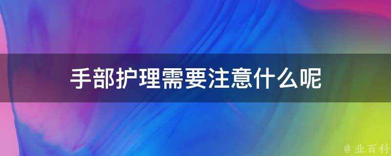 手部護理需要注意什麼呢