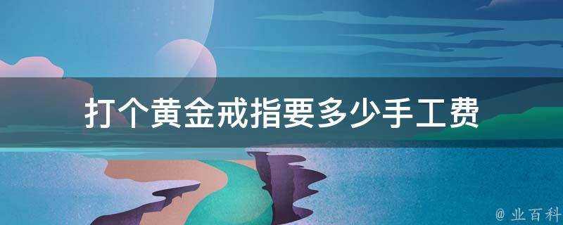 打個黃金戒指要多少手工費