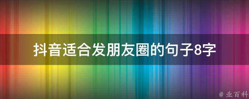 抖音適合發朋友圈的句子8字