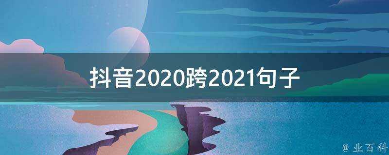 抖音2020跨2021句子