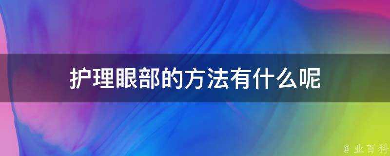 護理眼部的方法有什麼呢