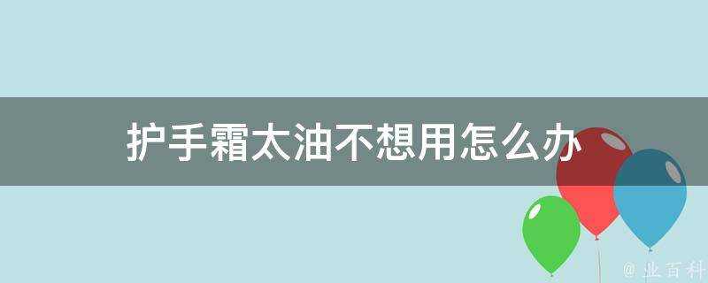 護手霜太油不想用怎麼辦