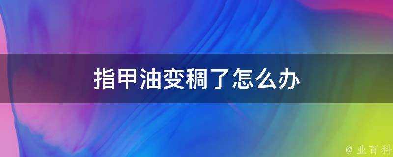 指甲油變稠了怎麼辦