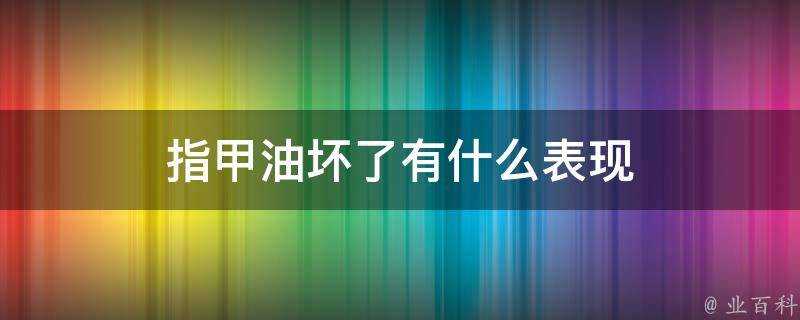 指甲油壞了有什麼表現