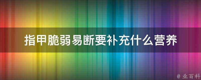 指甲脆弱易斷要補充什麼營養