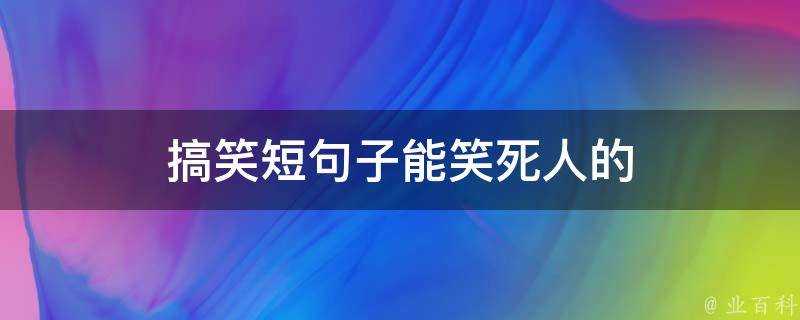 搞笑短句子能笑死人的