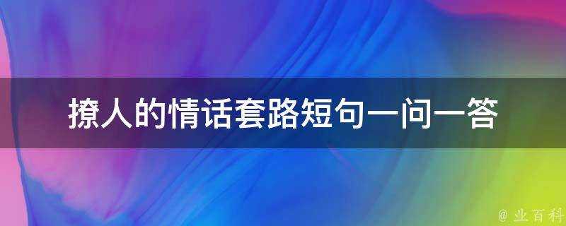 撩人的情話套路短句一問一答