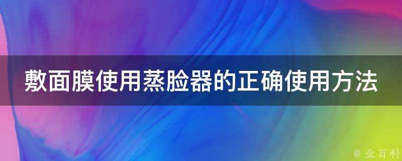 敷面膜使用蒸臉器的正確使用方法