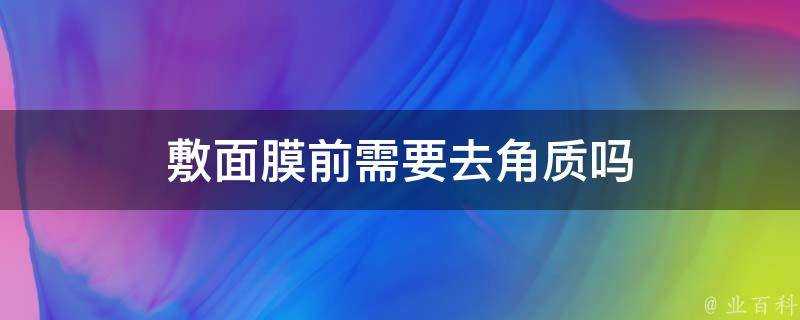 敷面膜前需要去角質嗎