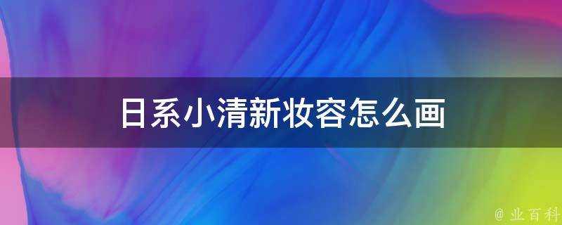 日系小清新妝容怎麼畫