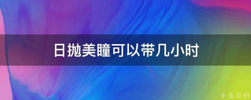 日拋美瞳可以帶幾小時