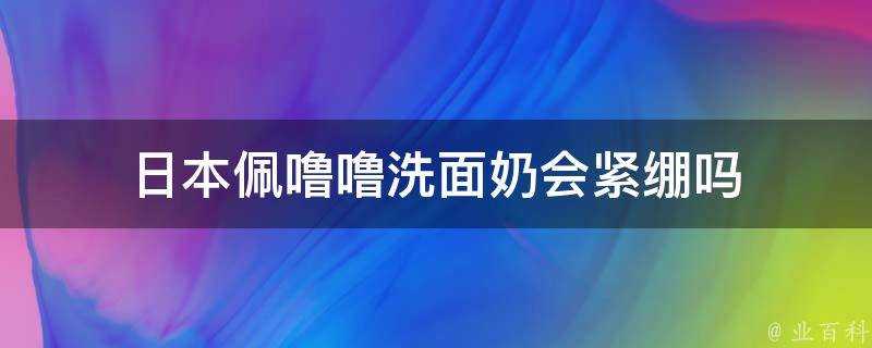 日本佩嚕嚕洗面奶會緊繃嗎