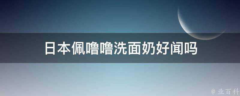 日本佩嚕嚕洗面奶好聞嗎