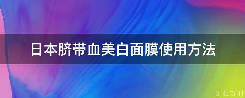 日本臍帶血美白麵膜使用方法