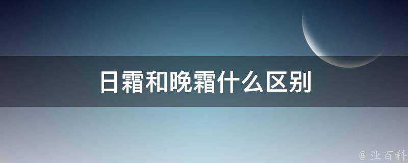 日霜和晚霜什麼區別