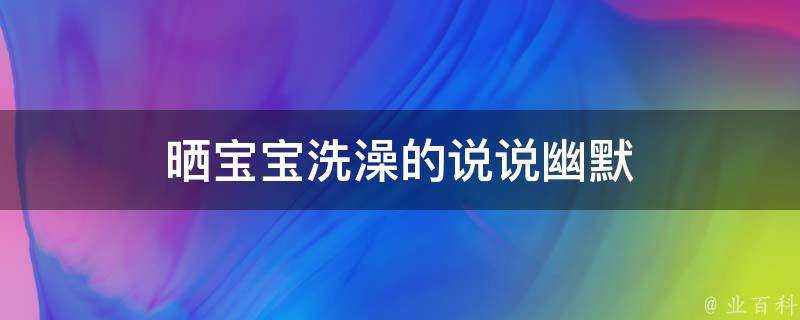 曬寶寶洗澡的說說幽默