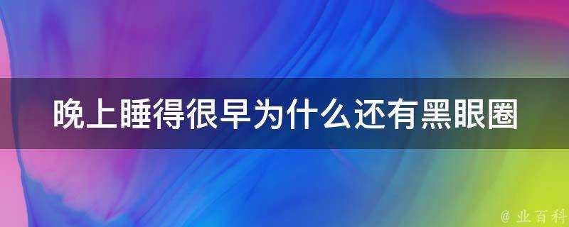 晚上睡得很早為什麼還有黑眼圈