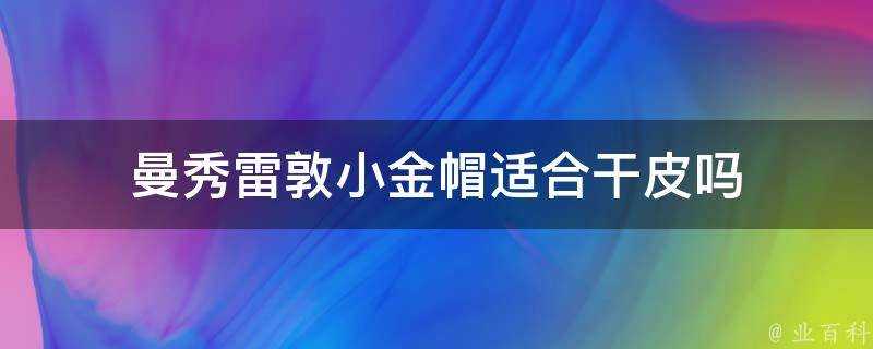 曼秀雷敦小金帽適合幹皮嗎