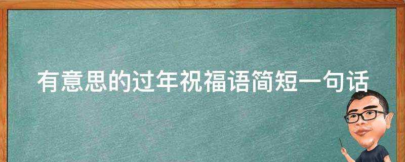 有意思的過年祝福語簡短一句話