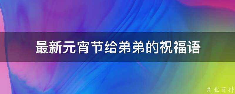 最新元宵節給弟弟的祝福語