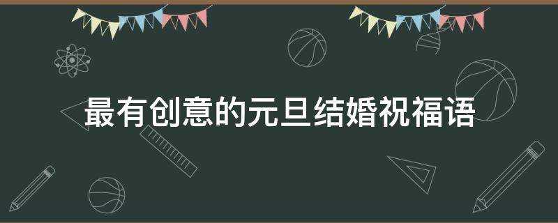 最有創意的元旦結婚祝福語