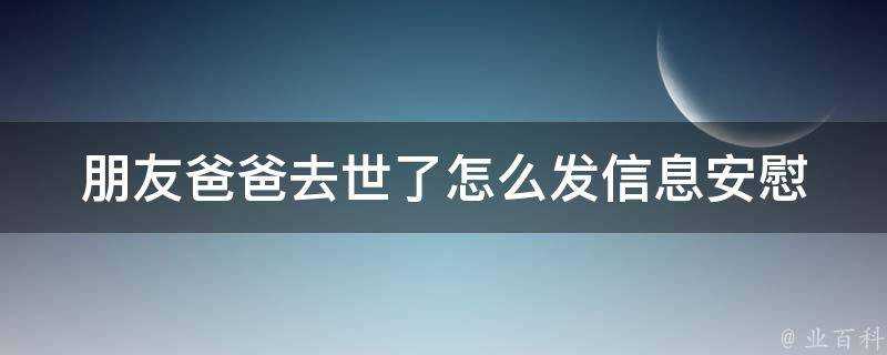 朋友爸爸去世了怎麼發信息安慰