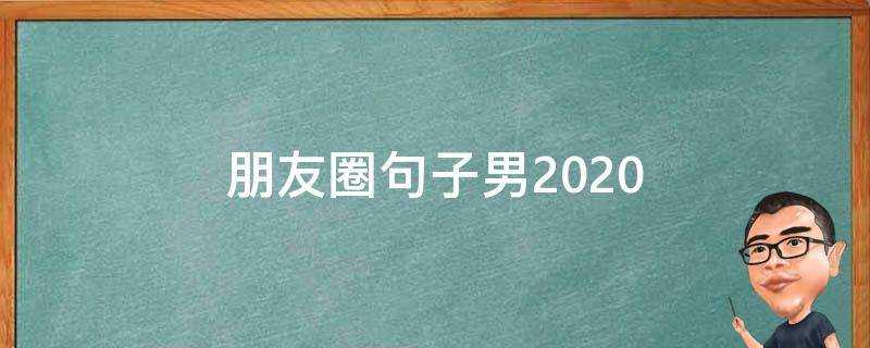 朋友圈句子男2020