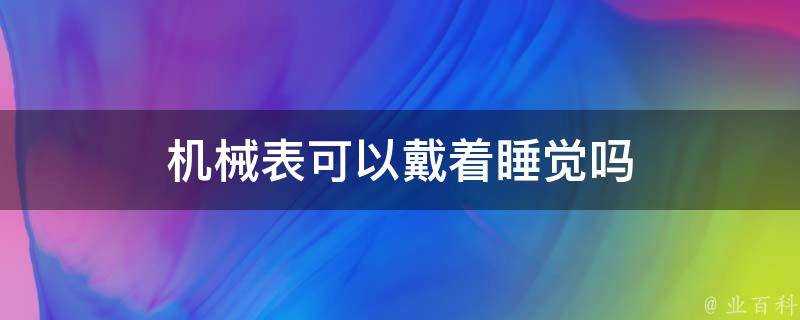 機械錶可以戴著睡覺嗎