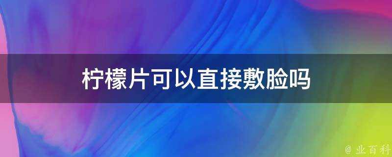 檸檬片可以直接敷臉嗎