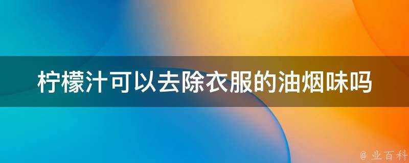 檸檬汁可以去除衣服的油煙味嗎