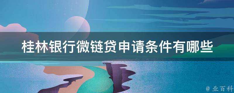 桂林銀行微鏈貸申請條件有哪些