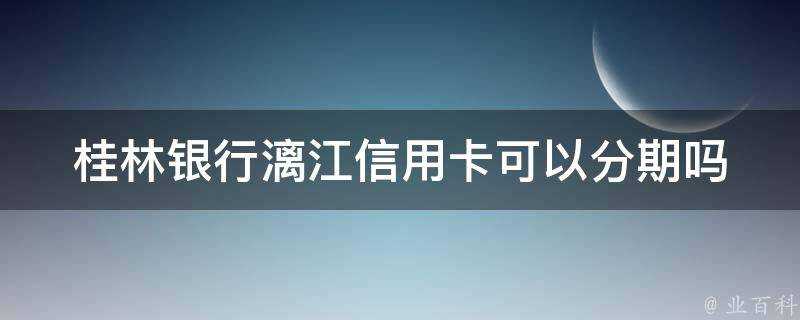 桂林銀行灕江信用卡可以分期嗎