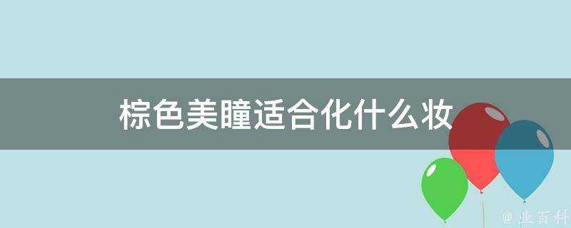 棕色美瞳適合化什麼妝