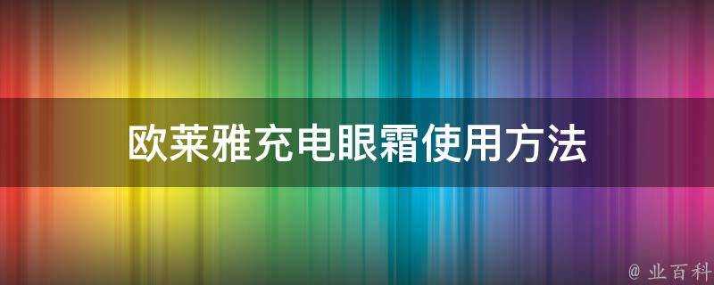 歐萊雅充電眼霜使用方法