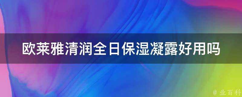 歐萊雅清潤全日保溼凝露好用嗎