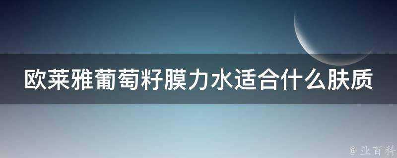 歐萊雅葡萄籽膜力水適合什麼膚質