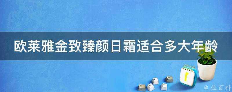 歐萊雅金致臻顏日霜適合多大年齡