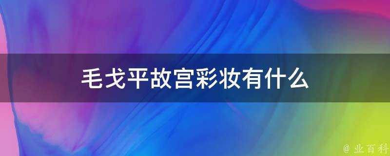 毛戈平故宮彩妝有什麼