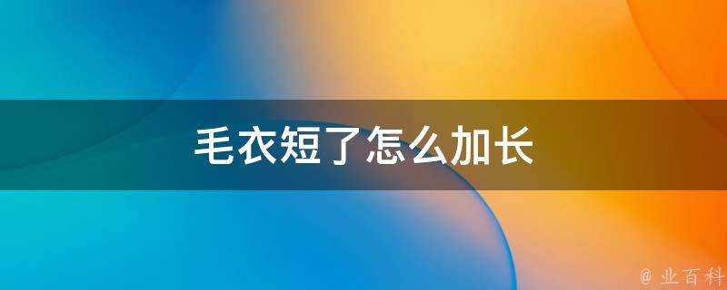 毛衣短了怎麼加長