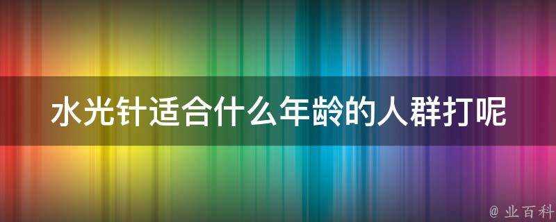 水光針適合什麼年齡的人群打呢