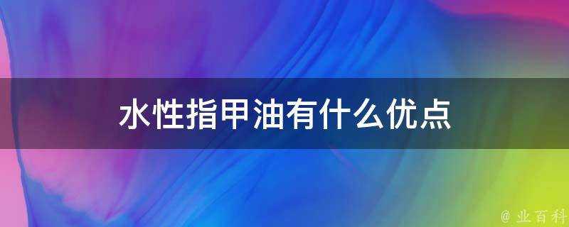 水性指甲油有什麼優點