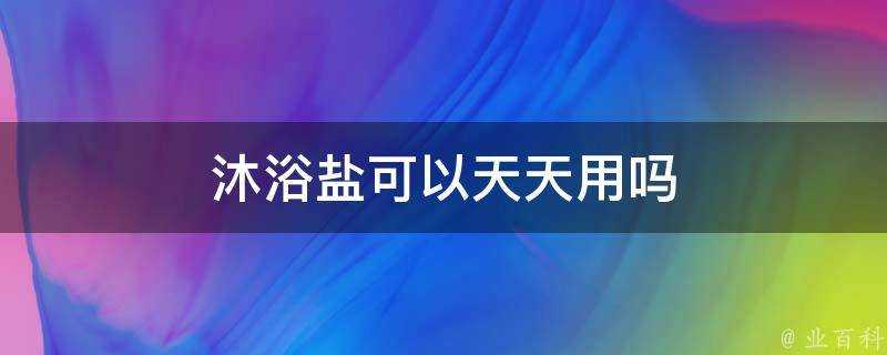 沐浴鹽可以天天用嗎