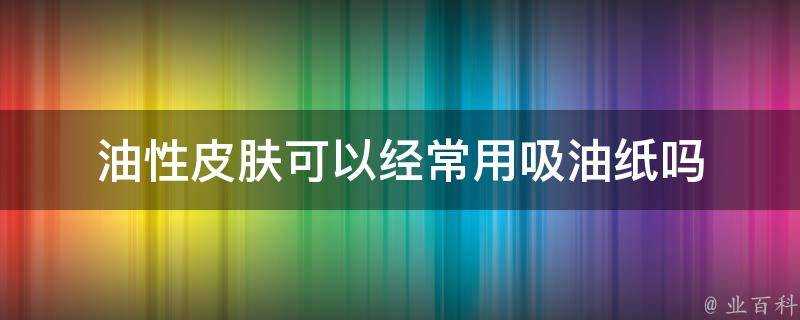 油性面板可以經常用吸油紙嗎