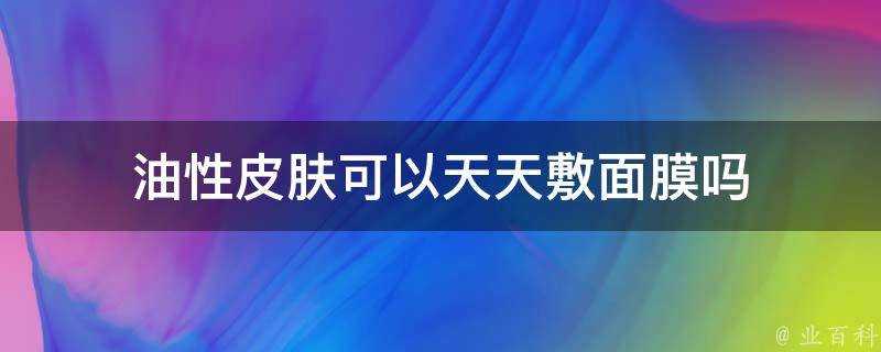 油性面板可以天天敷面膜嗎