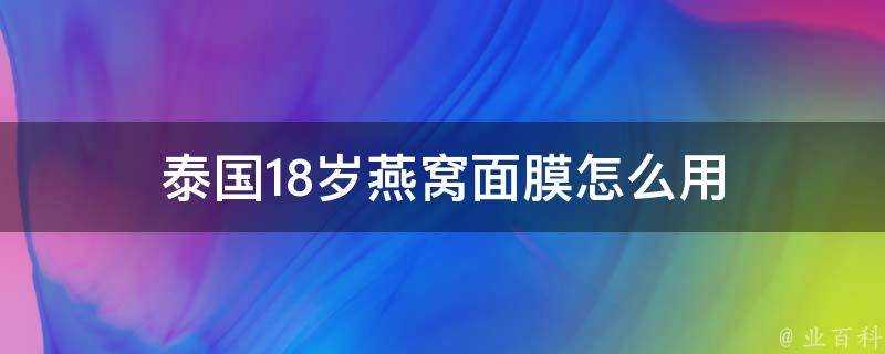 泰國18歲燕窩面膜怎麼用