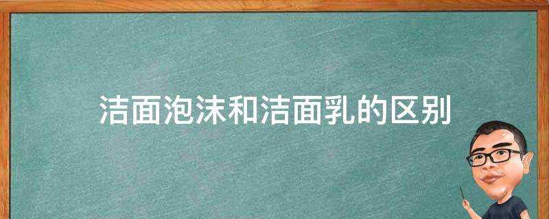 潔面泡沫和潔面乳的區別