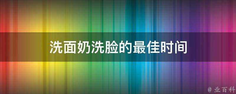 洗面奶洗臉的最佳時間