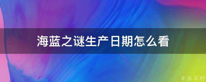 海藍之謎生產日期怎麼看