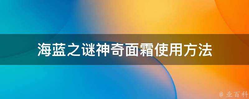 海藍之謎神奇面霜使用方法